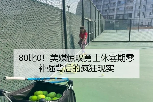 80比0！美媒惊叹勇士休赛期零补强背后的疯狂现实
