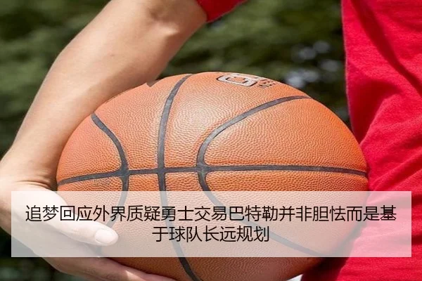 追梦回应外界质疑勇士交易巴特勒并非胆怯而是基于球队长远规划